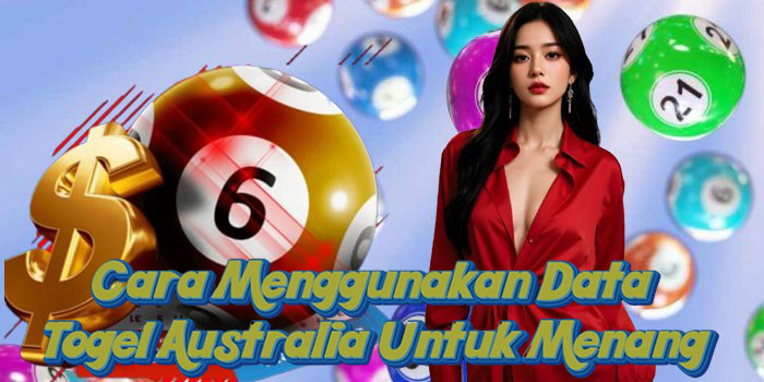 Cara Menggunakan Data Togel Australia Untuk Menang