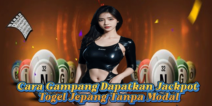 Cara Gampang Dapatkan Jackpot Togel Jepang Tanpa Modal
