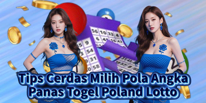Tips Cerdas Milih Pola Angka Panas Togel Poland Lotto 