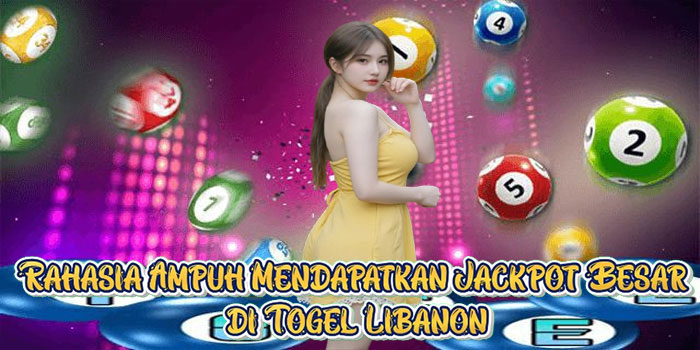Rahasia Ampuh Mendapatkan Jackpot Besar di Togel Libanon