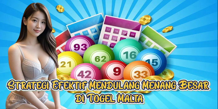 Strategi Efektif Mendulang Menang Besar di Togel Malta