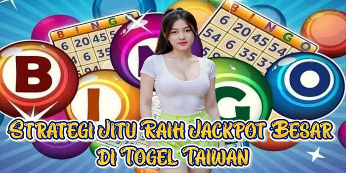 Strategi Jitu Raih Jackpot Besar di Togel Taiwan