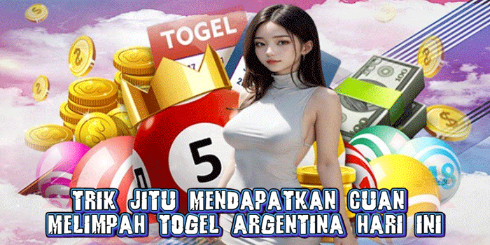 Trik Jitu Mendapatkan Cuan Melimpah Togel Argentina Hari Ini