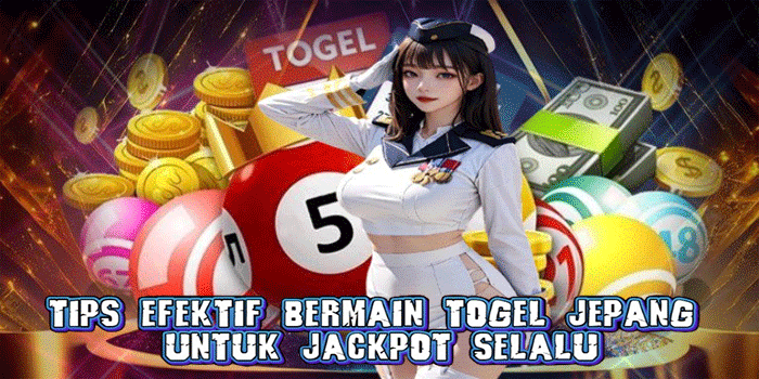 Tips Efektif Bermain Togel Jepang Untuk Jackpot Selalu